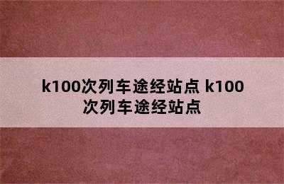 k100次列车途经站点 k100次列车途经站点